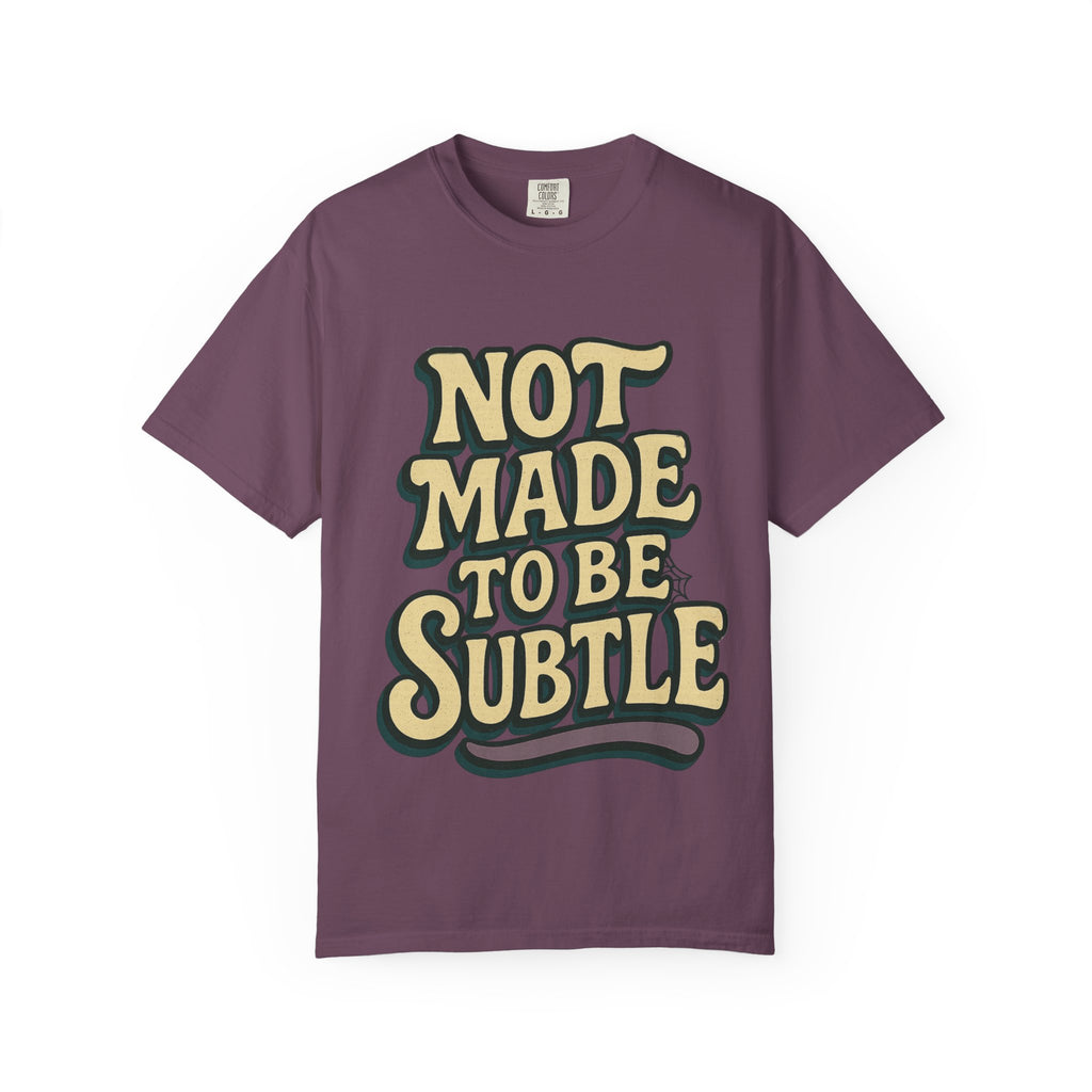 Not Made to Be Subtle T-Shirt