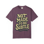 Not Made to Be Subtle T-Shirt