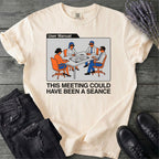 This Meeting Could Have Been A Seance T-Shirt