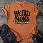 Weird Moms Build Character T-Shirt