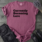 Currently Becoming Lore T-Shirt