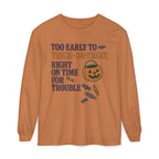 Too Early To Trick Or Treat Right On Time For Trouble Long Sleeve T-Shirt