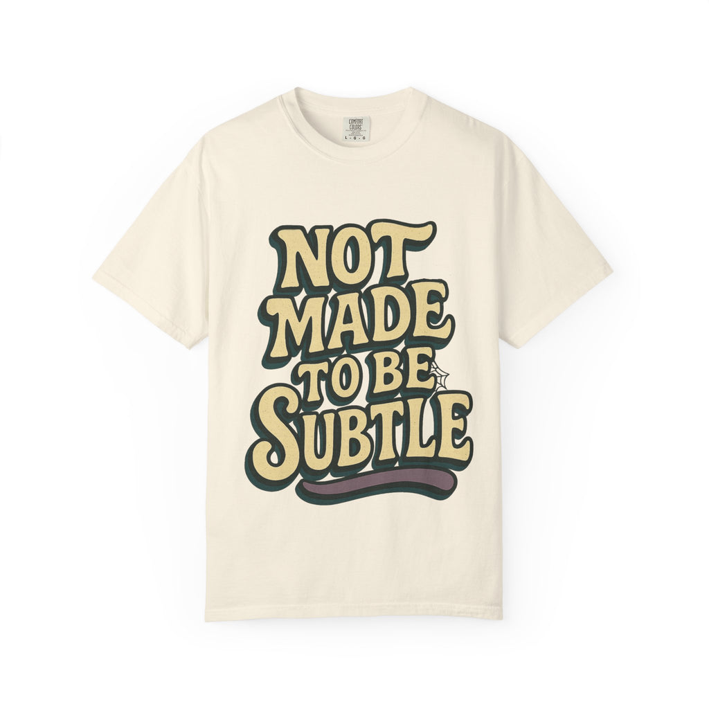 Not Made to Be Subtle T-Shirt