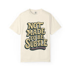 Not Made to Be Subtle T-Shirt