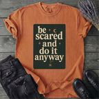 Be Scared and Do It Anyway T-Shirt
