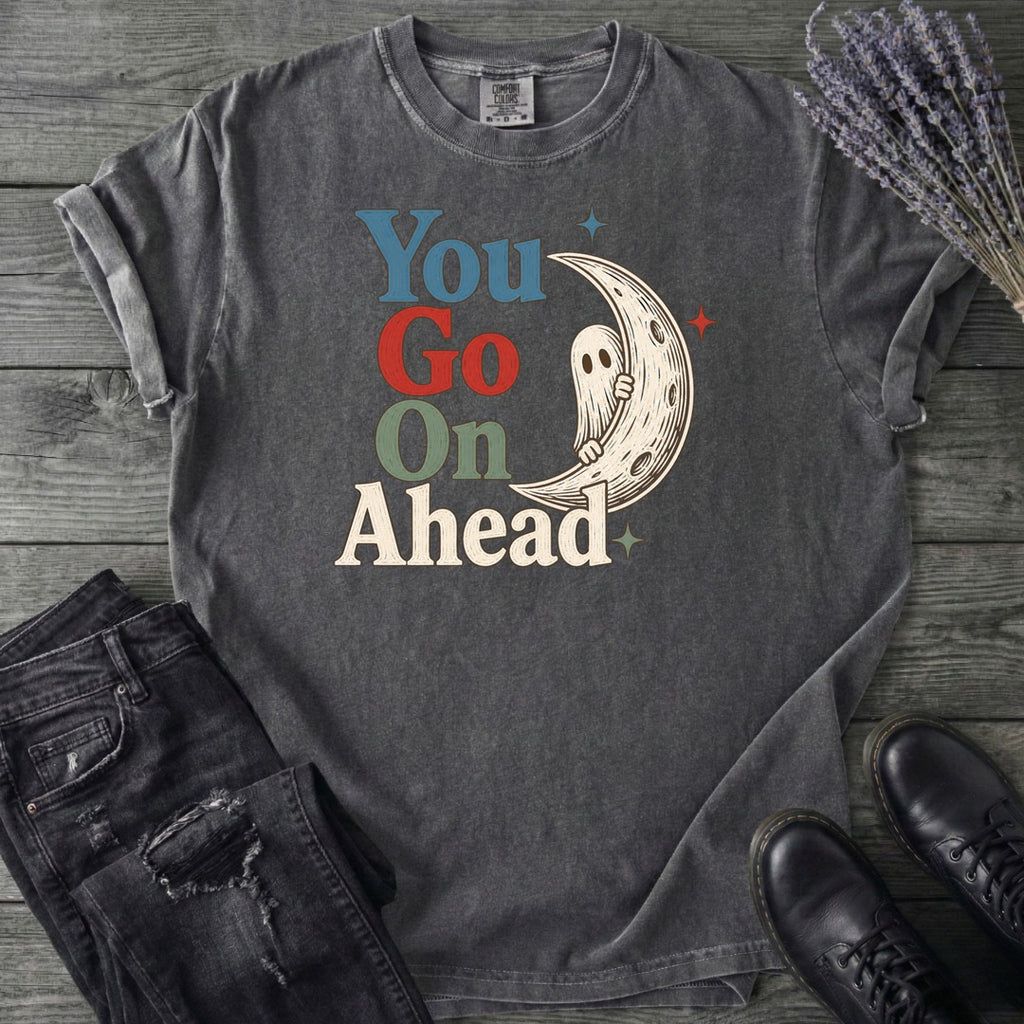 You Go On Ahead T-Shirt