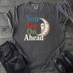 You Go On Ahead T-Shirt