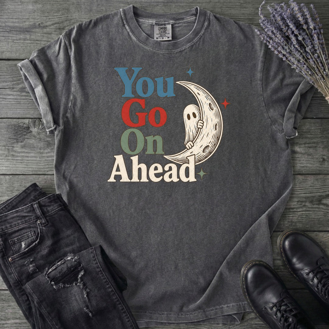You Go On Ahead T-Shirt