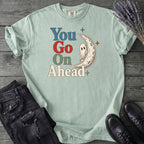 You Go On Ahead T-Shirt