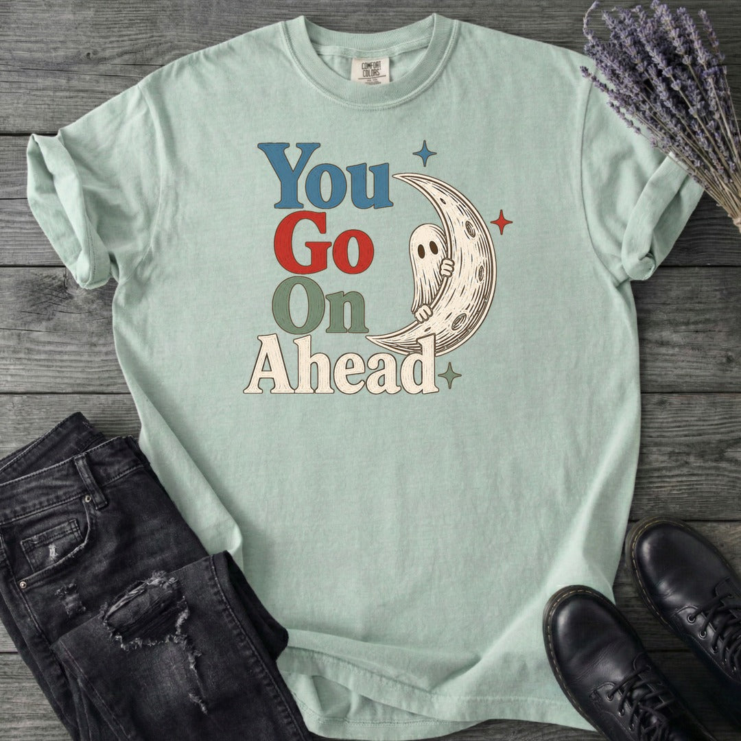 You Go On Ahead T-Shirt