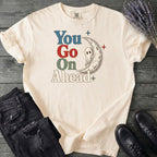 You Go On Ahead T-Shirt