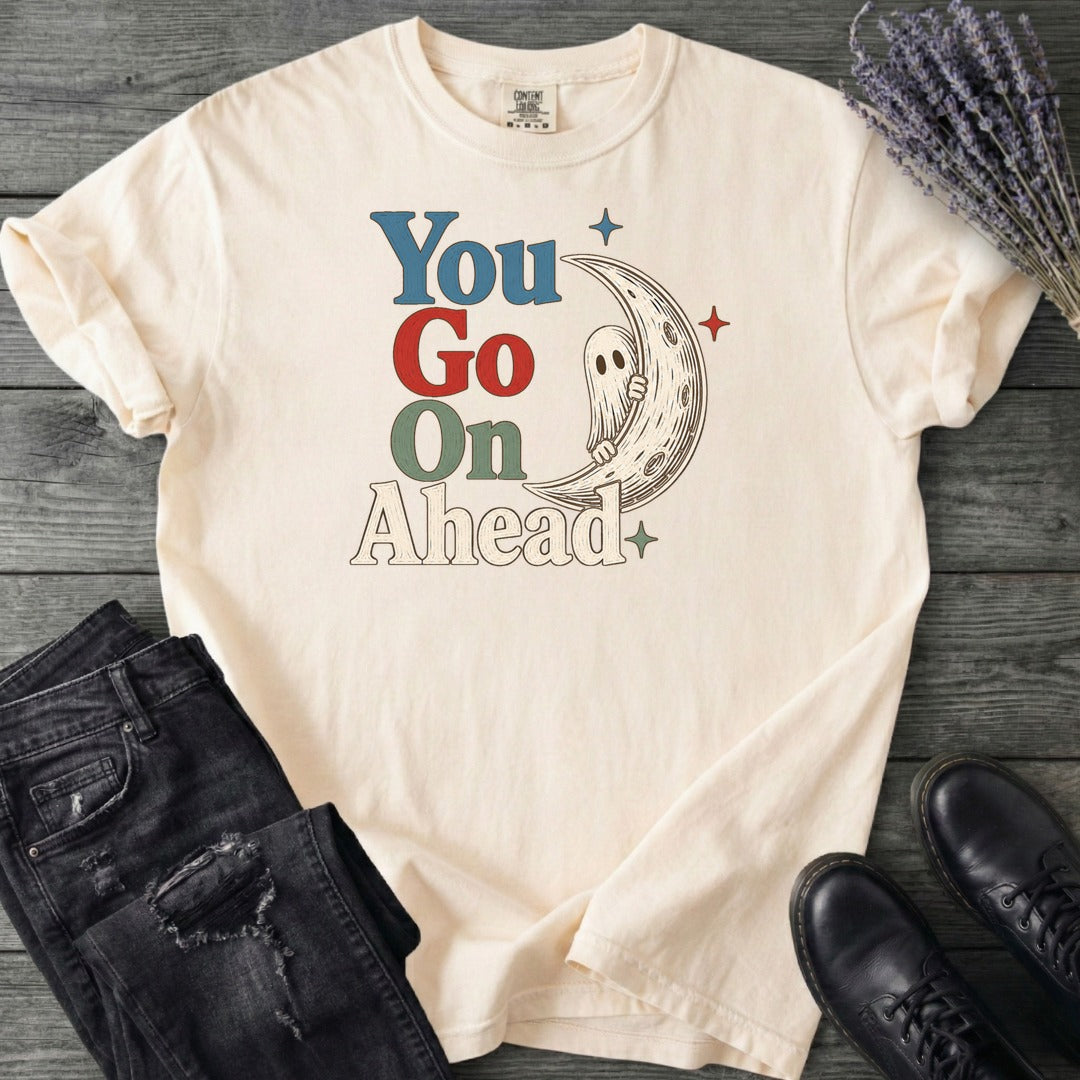 You Go On Ahead T-Shirt