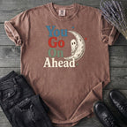 You Go On Ahead T-Shirt