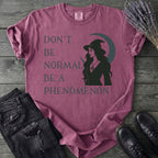 Don't Be Normal Be A Phenomenon T-Shirt