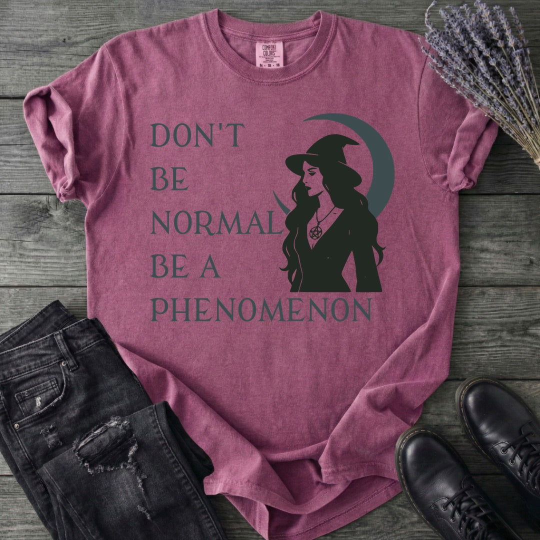 Don't Be Normal Be A Phenomenon T-Shirt