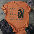 Don't Be Normal Be A Phenomenon T-Shirt