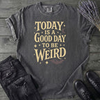 Today Is A Good Day To Be Weird T-Shirt