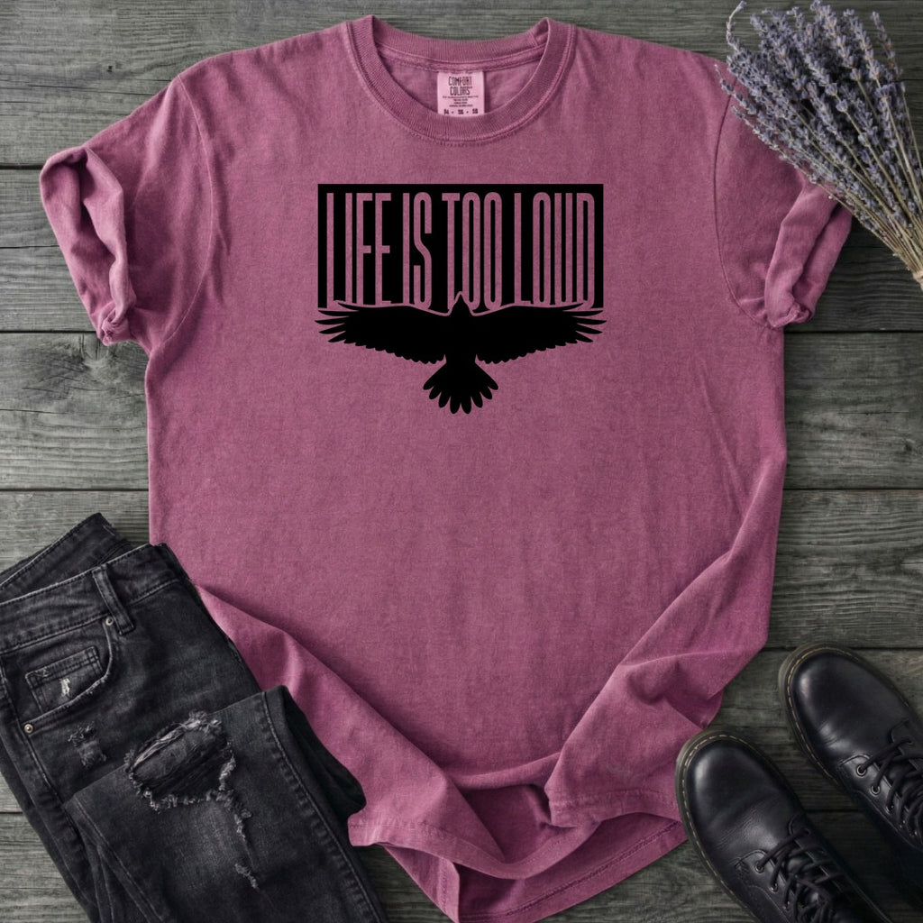 Life Is Too Loud T-Shirt