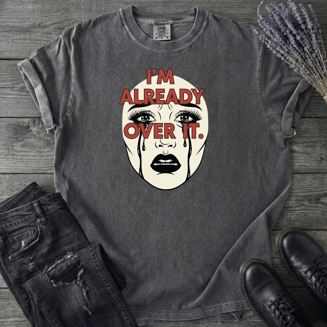 Im Already Over It T-Shirt