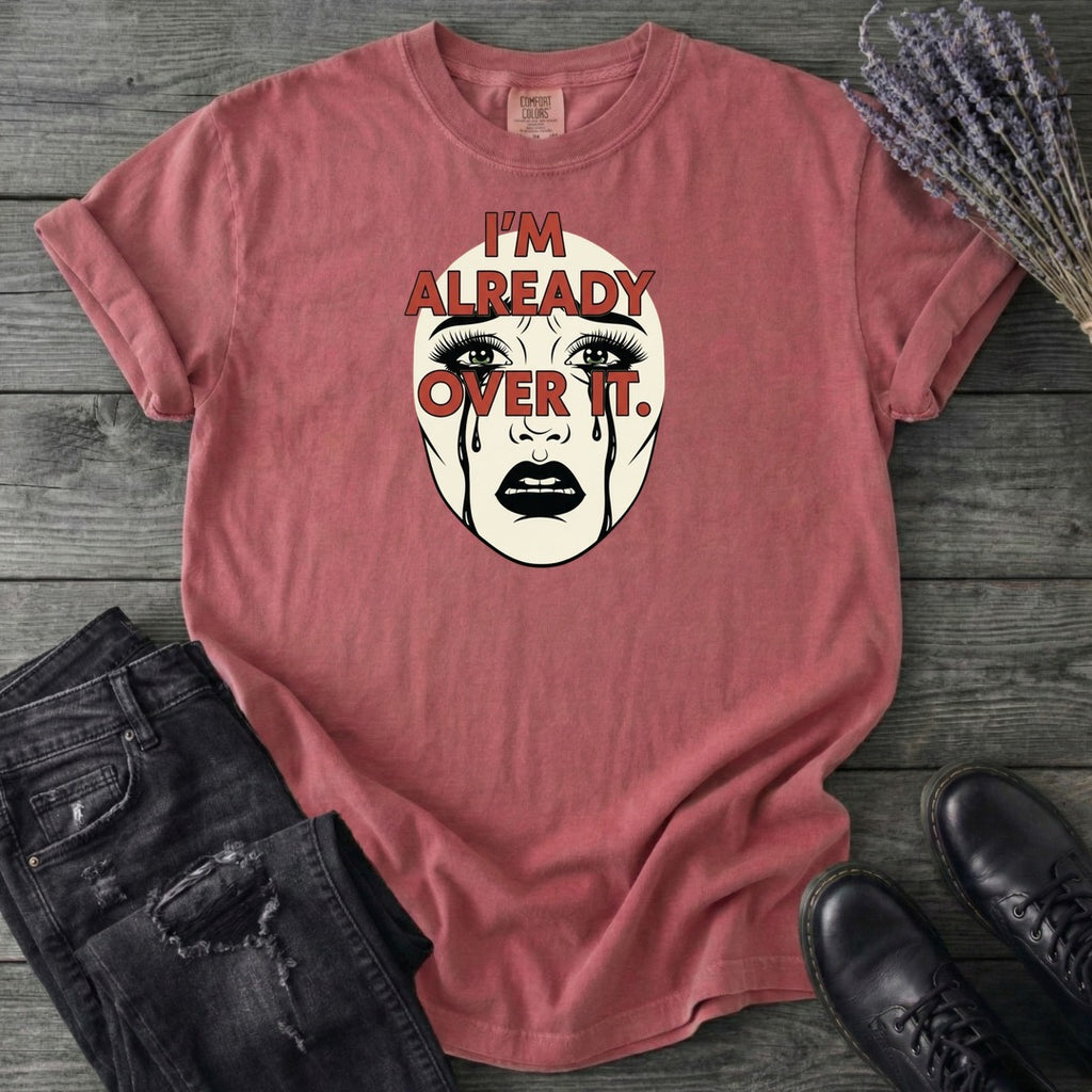 Im Already Over It T-Shirt