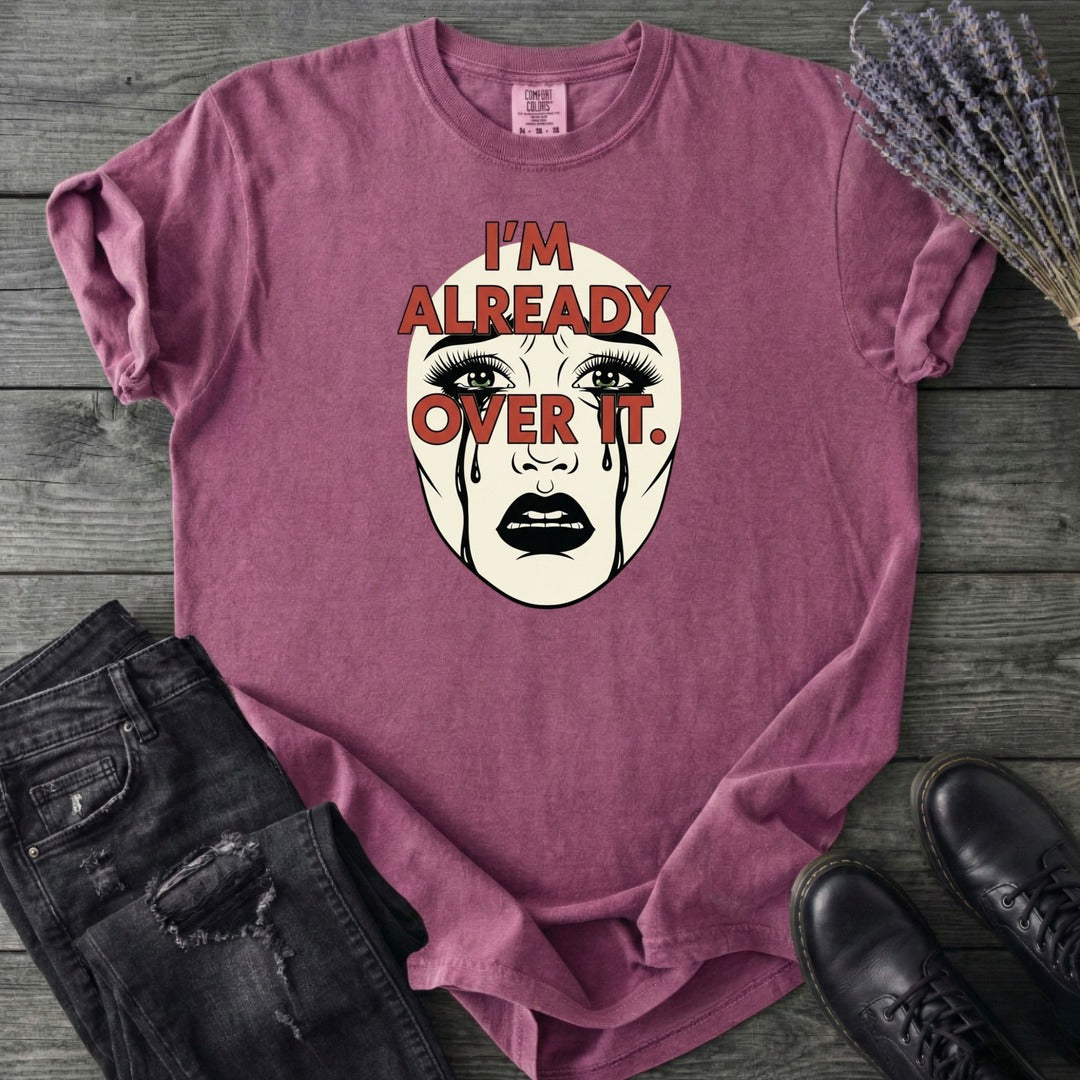 Im Already Over It T-Shirt