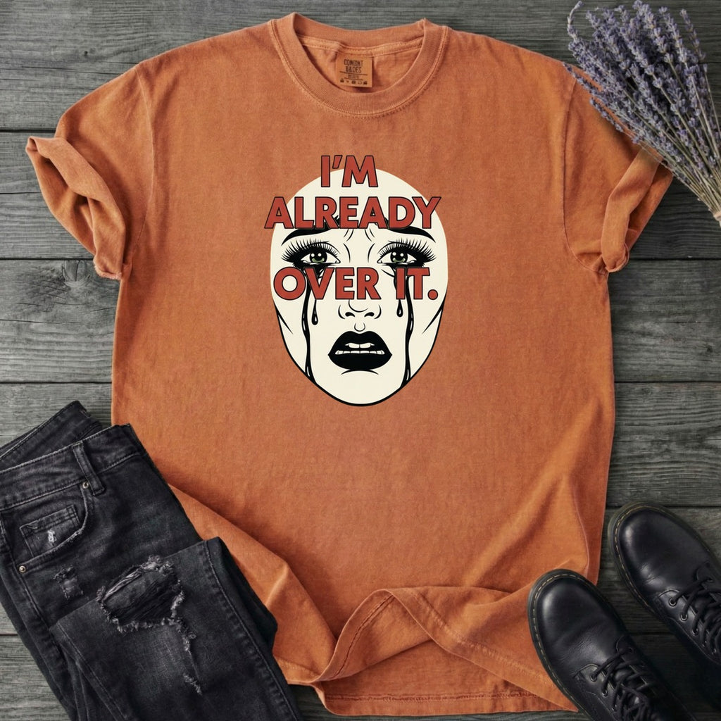 Im Already Over It T-Shirt