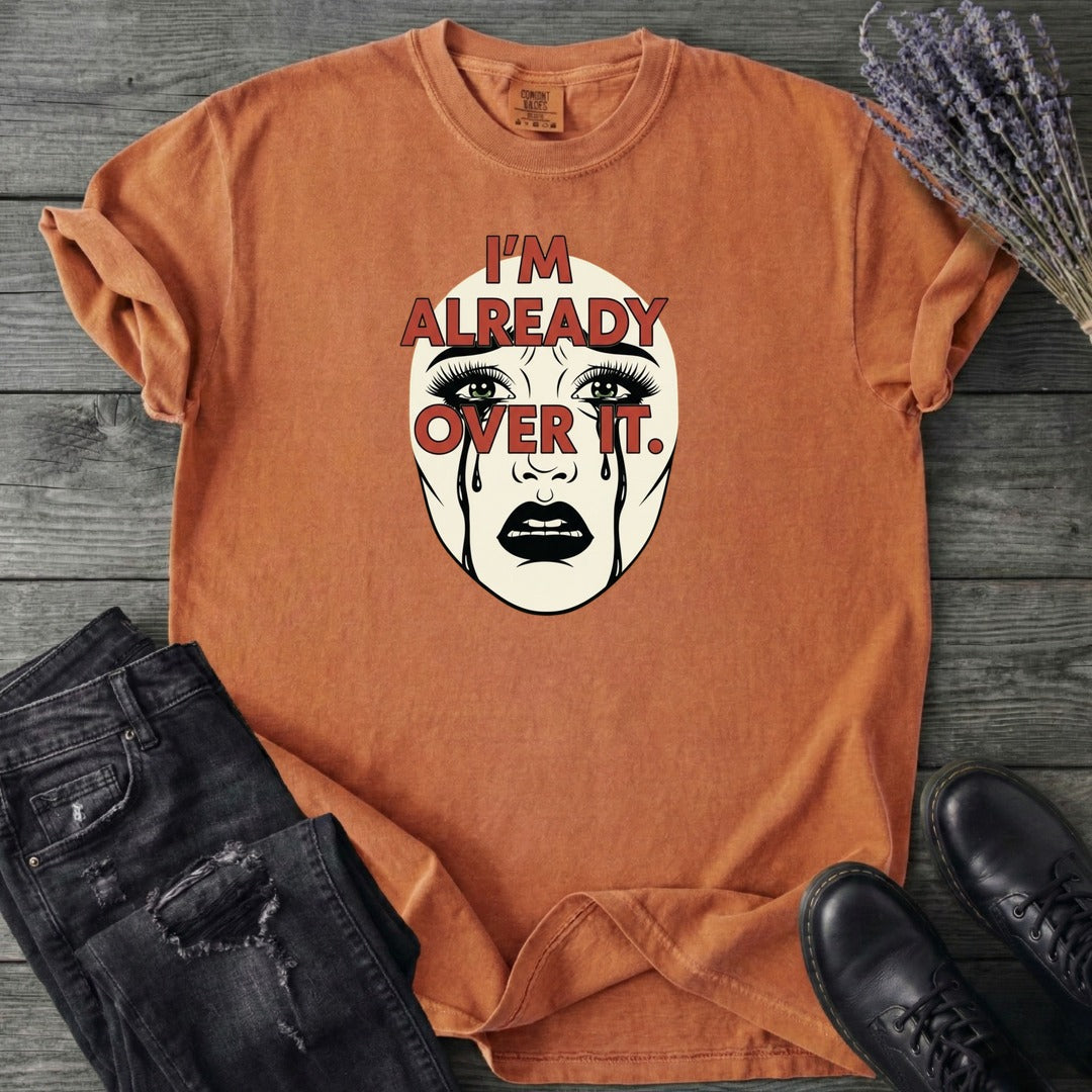 Im Already Over It T-Shirt
