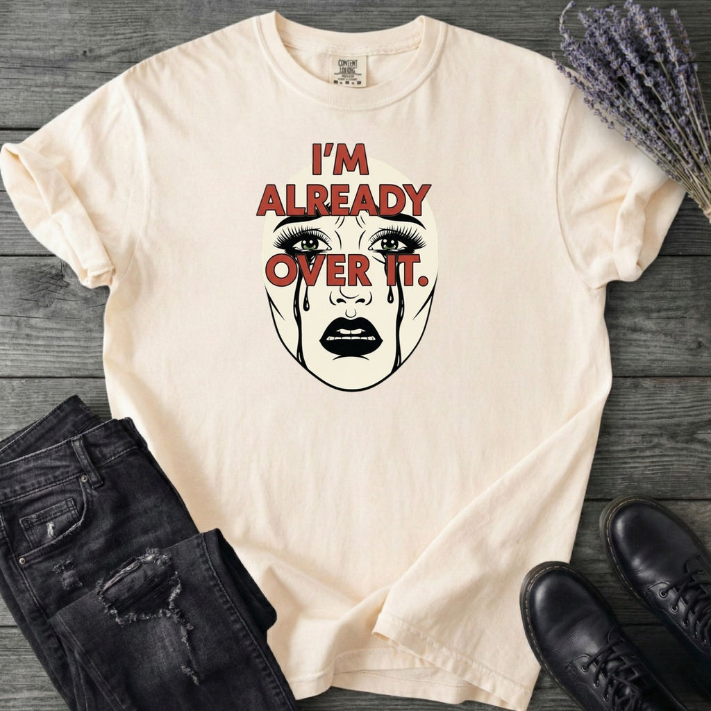 Im Already Over It T-Shirt