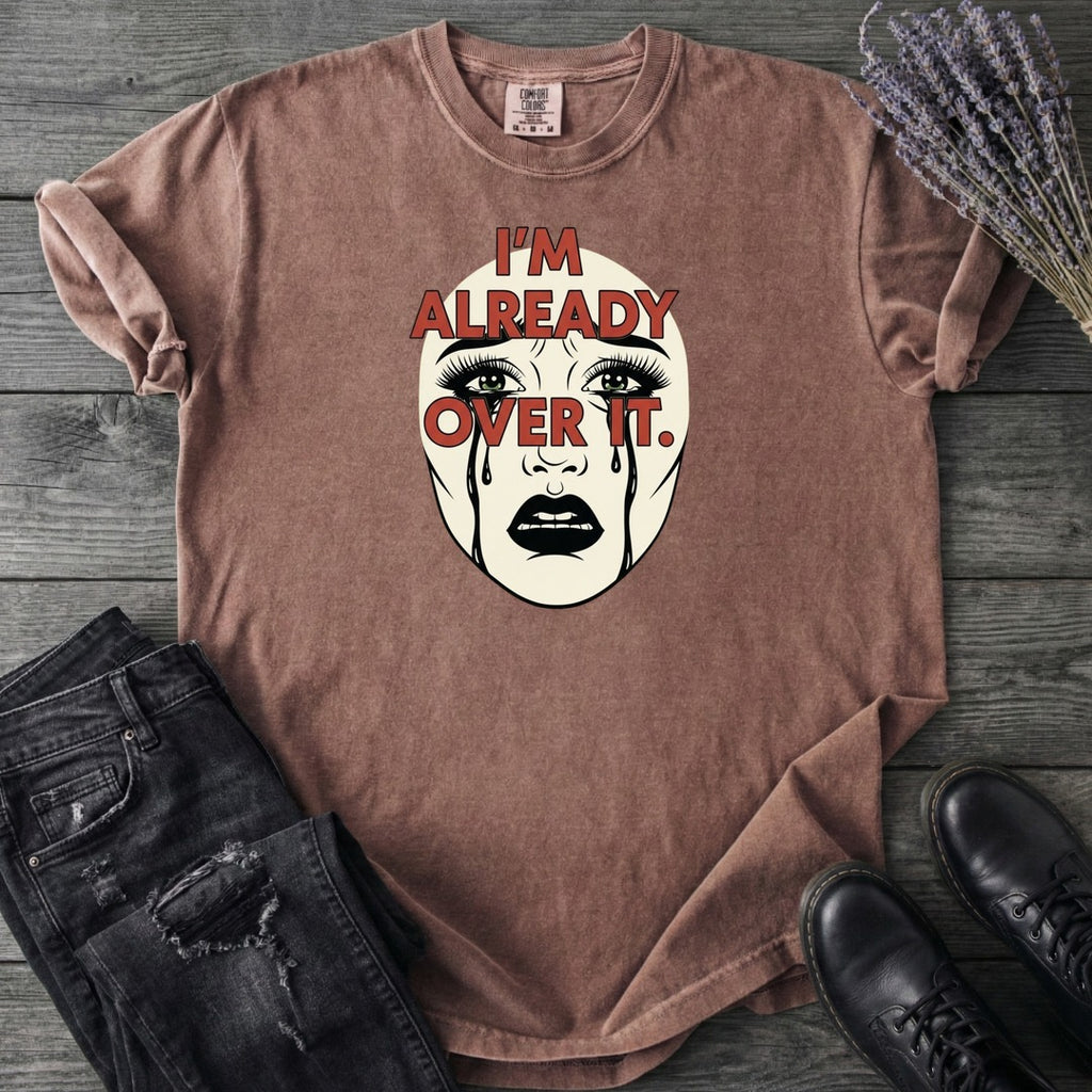 Im Already Over It T-Shirt