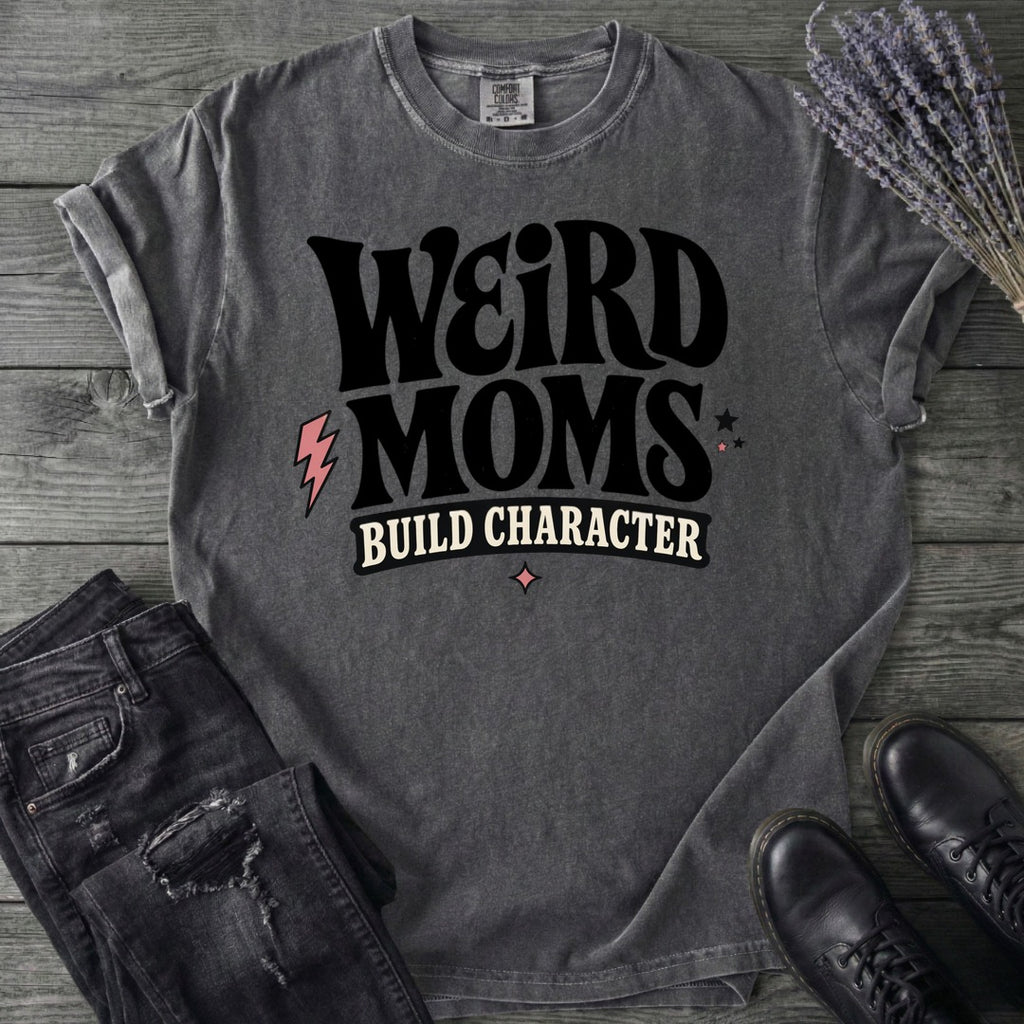 Weird Moms Build Character T-Shirt