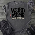 Weird Moms Build Character T-Shirt