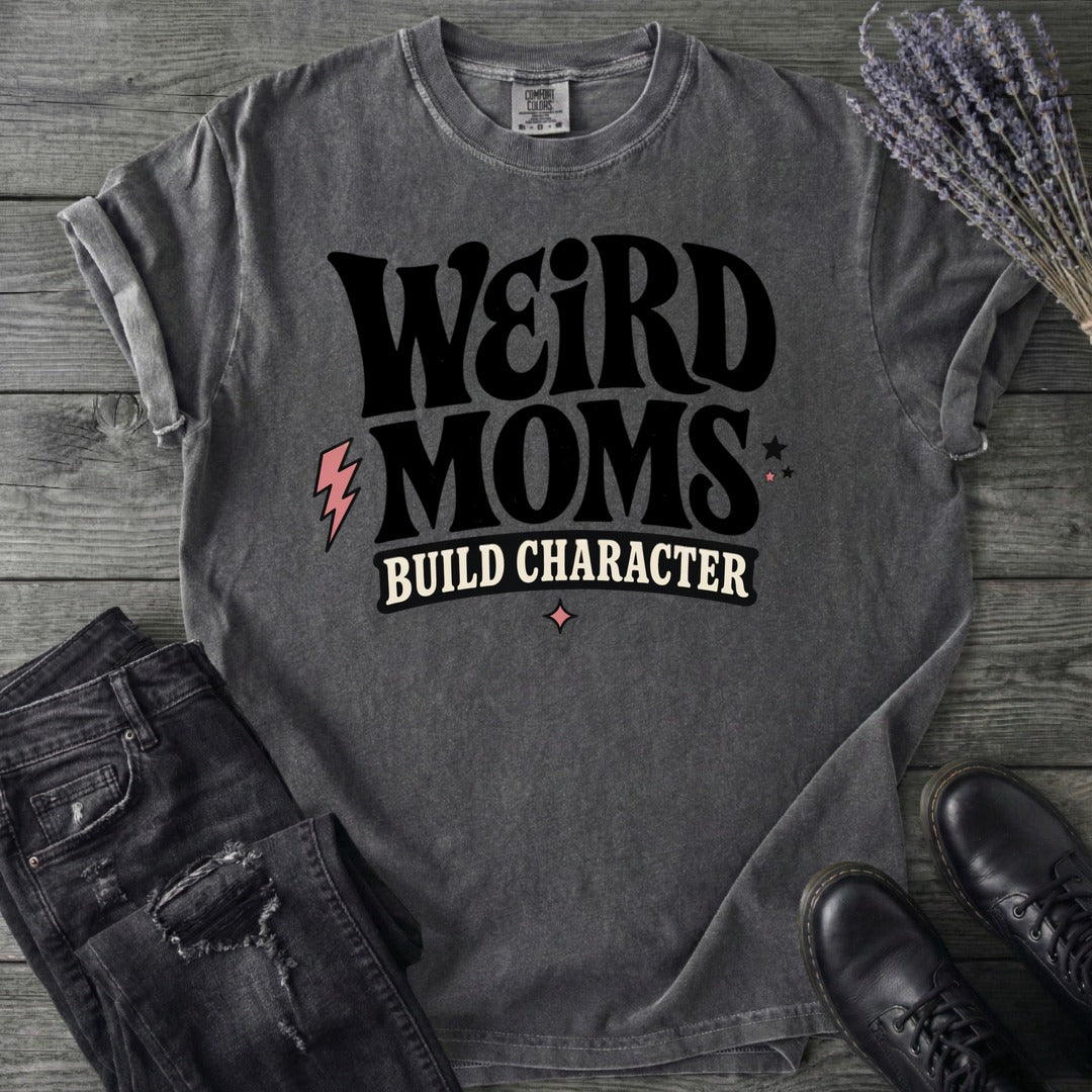 Weird Moms Build Character T-Shirt