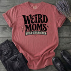 Weird Moms Build Character T-Shirt