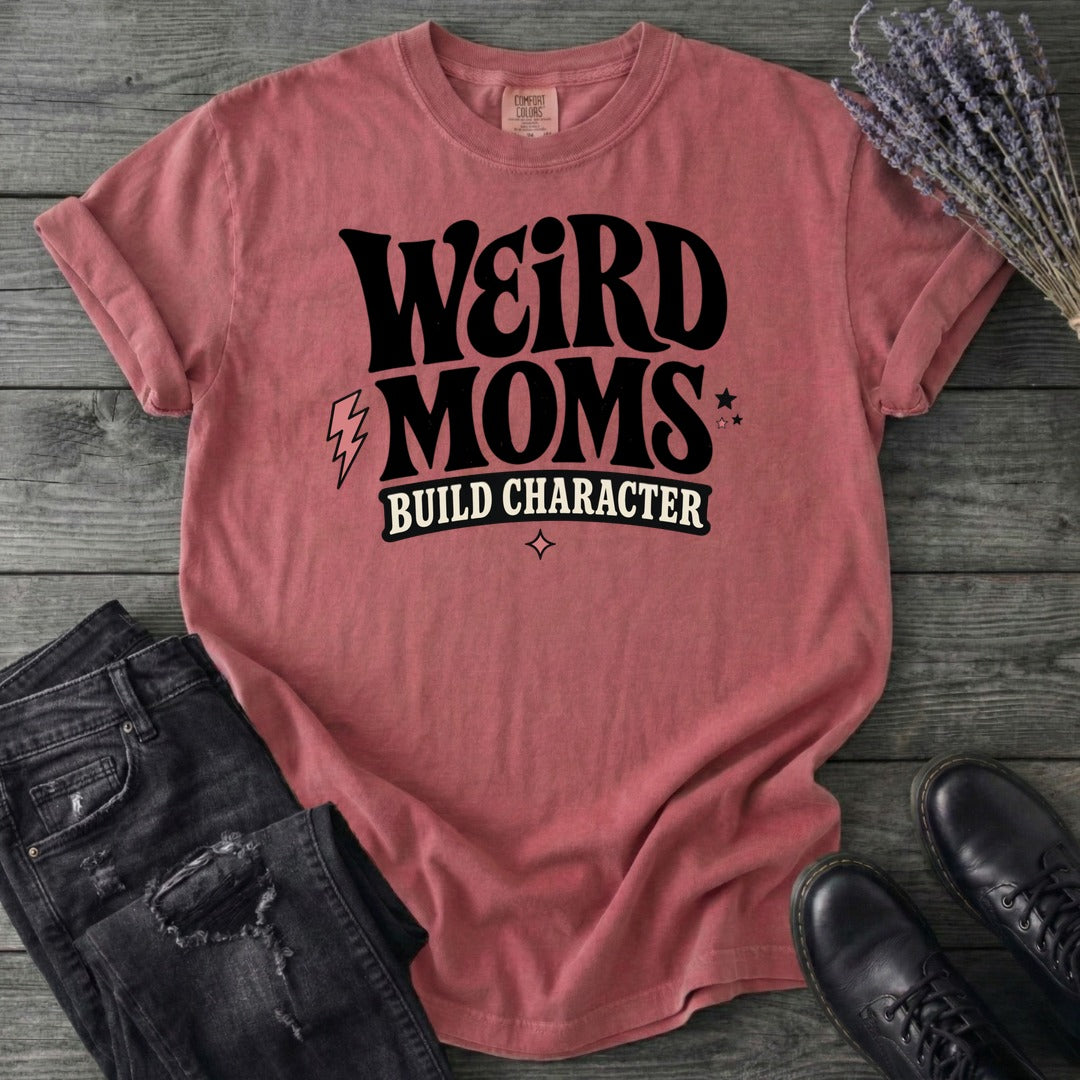Weird Moms Build Character T-Shirt