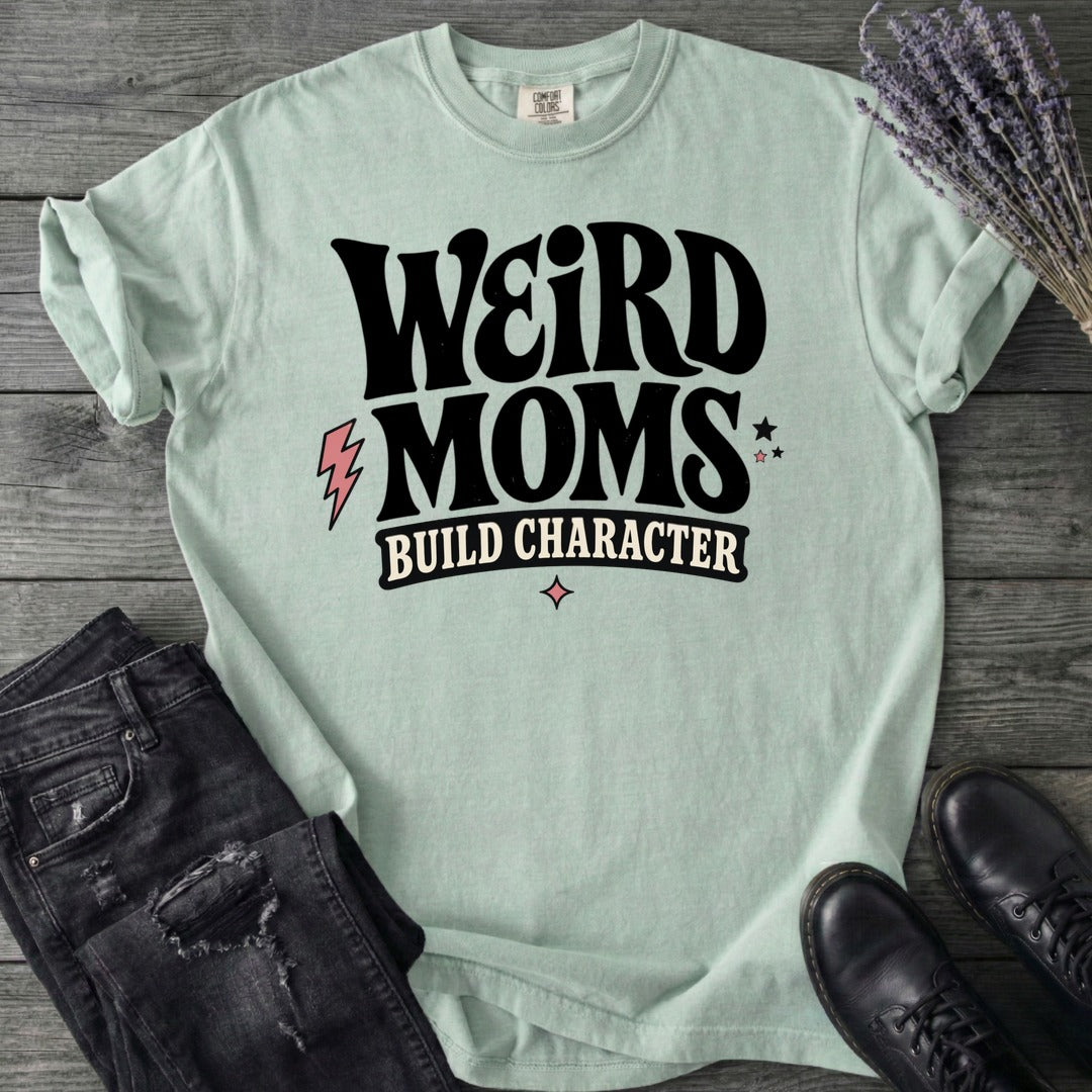 Weird Moms Build Character T-Shirt