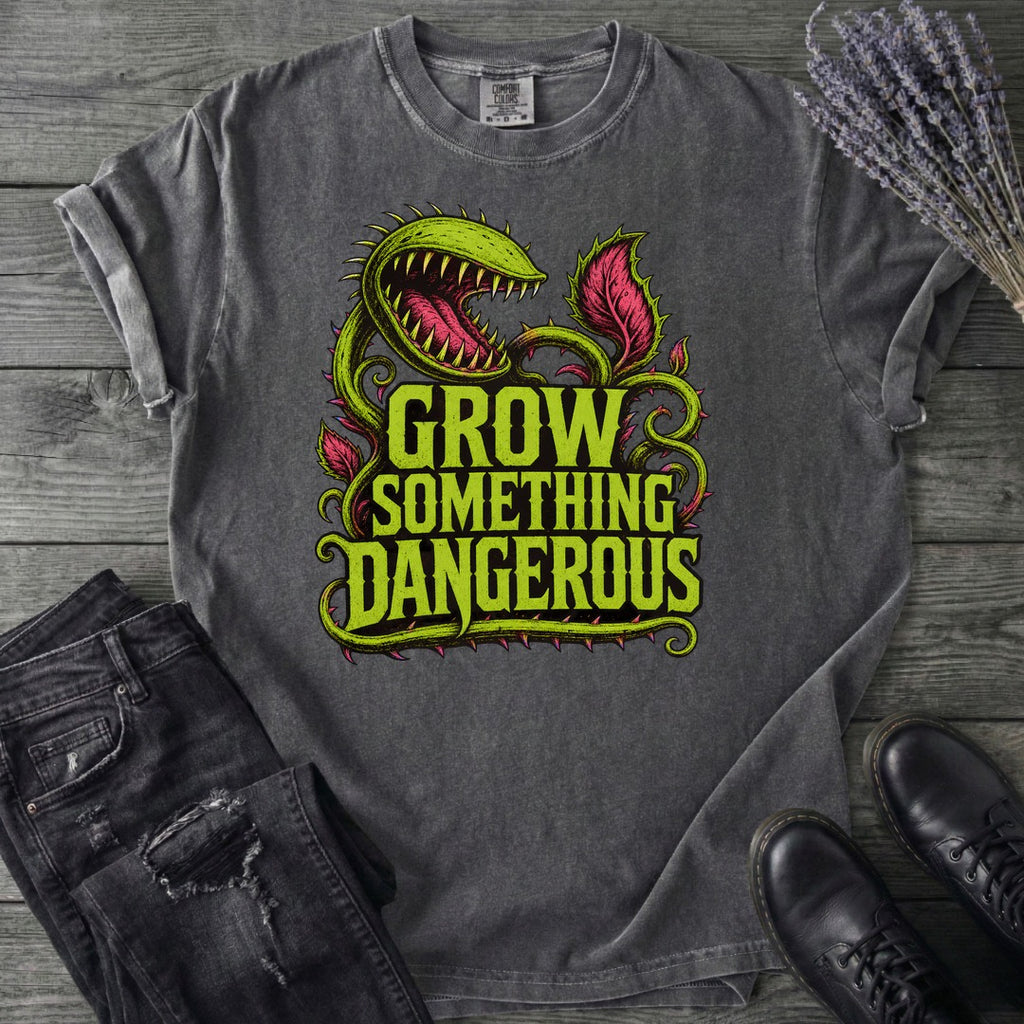 Grow Something Dangerous T-Shirt