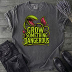 Grow Something Dangerous T-Shirt