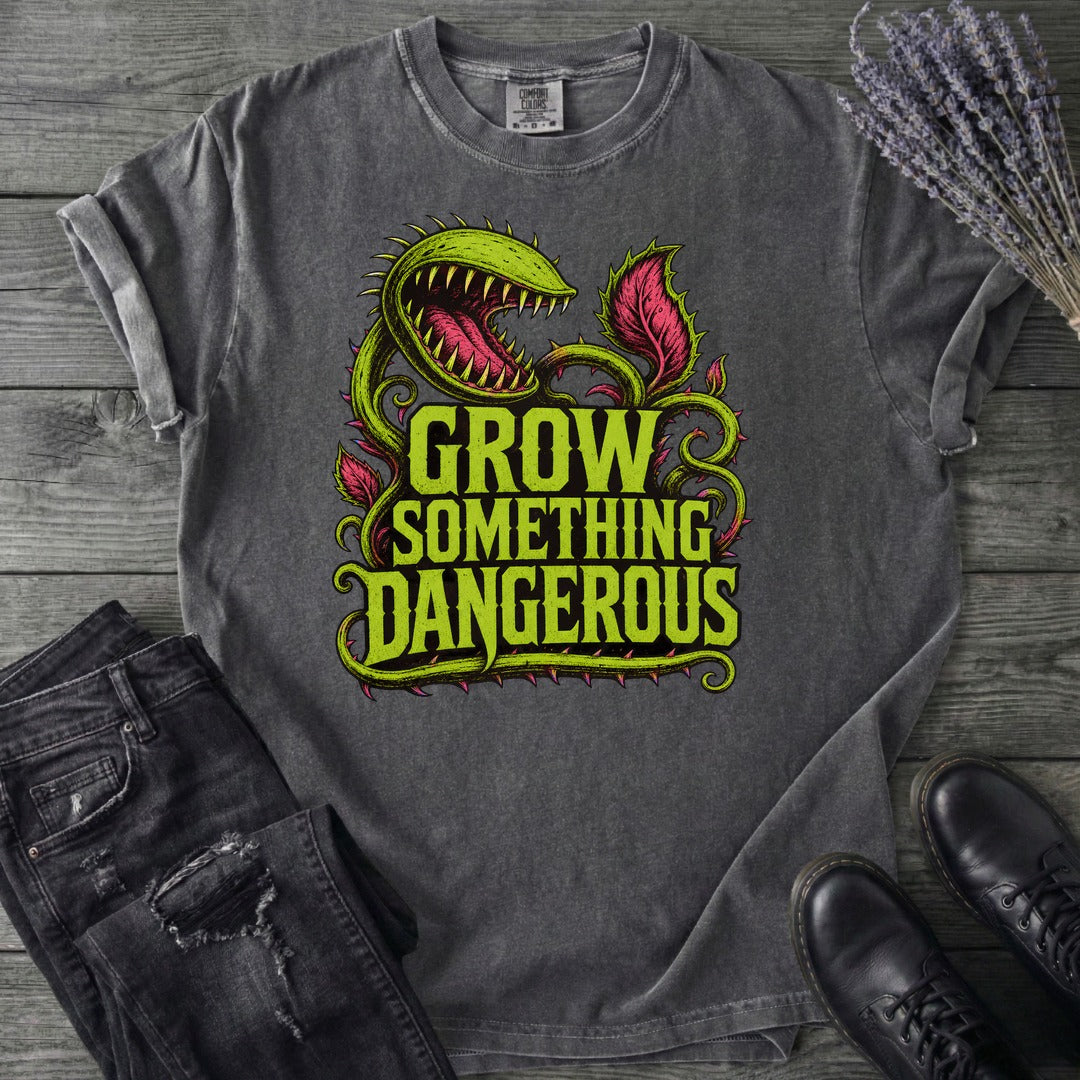Grow Something Dangerous T-Shirt