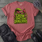 Grow Something Dangerous T-Shirt