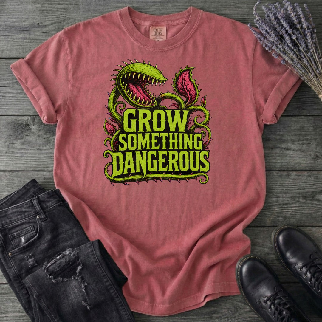 Grow Something Dangerous T-Shirt
