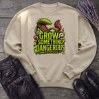 Grow Something Dangerous Sweatshirt