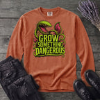 Grow Something Dangerous Long Sleeve T-Shirt