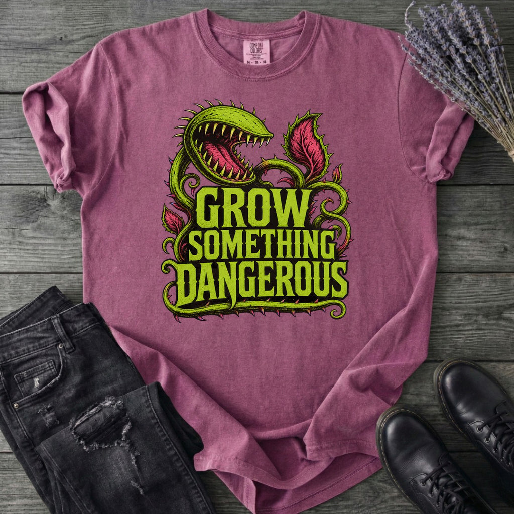 Grow Something Dangerous T-Shirt
