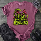 Grow Something Dangerous T-Shirt