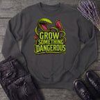 Grow Something Dangerous Sweatshirt