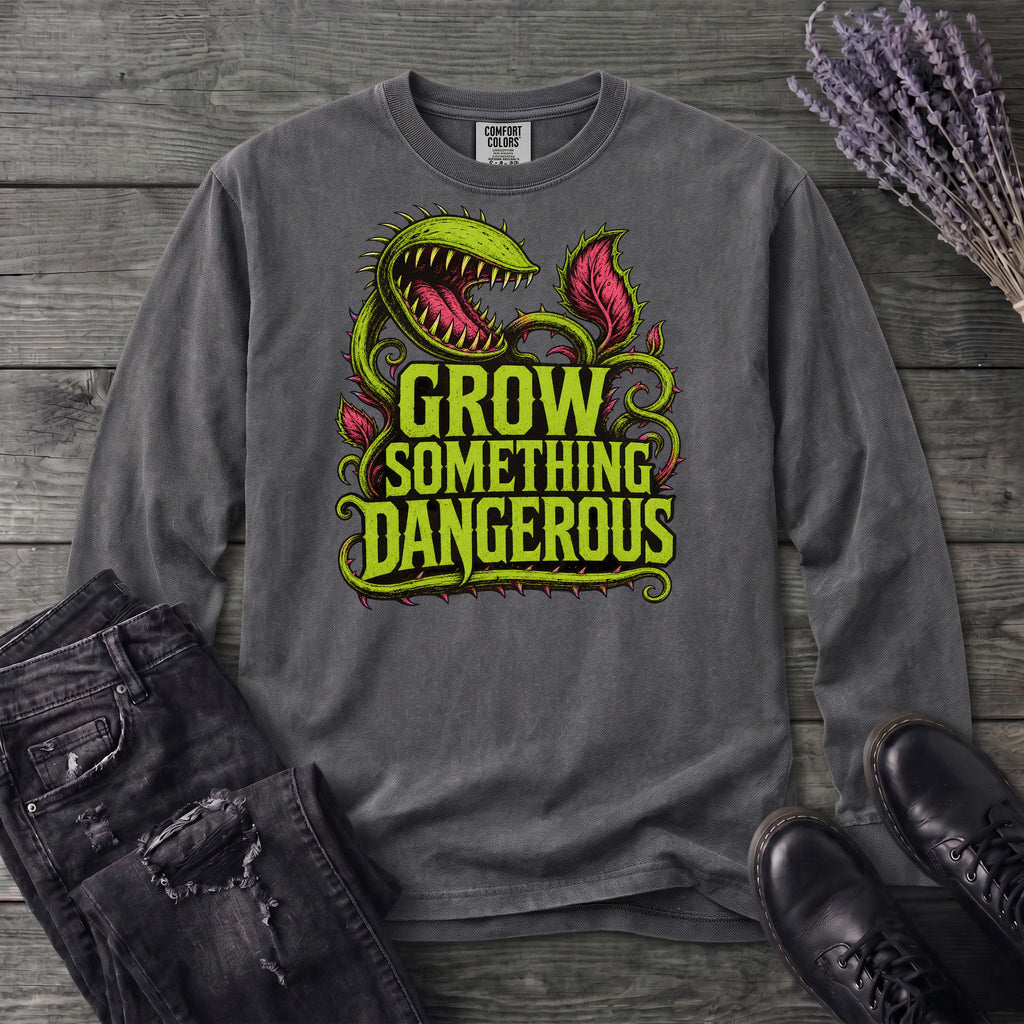 Grow Something Dangerous Long Sleeve T-Shirt