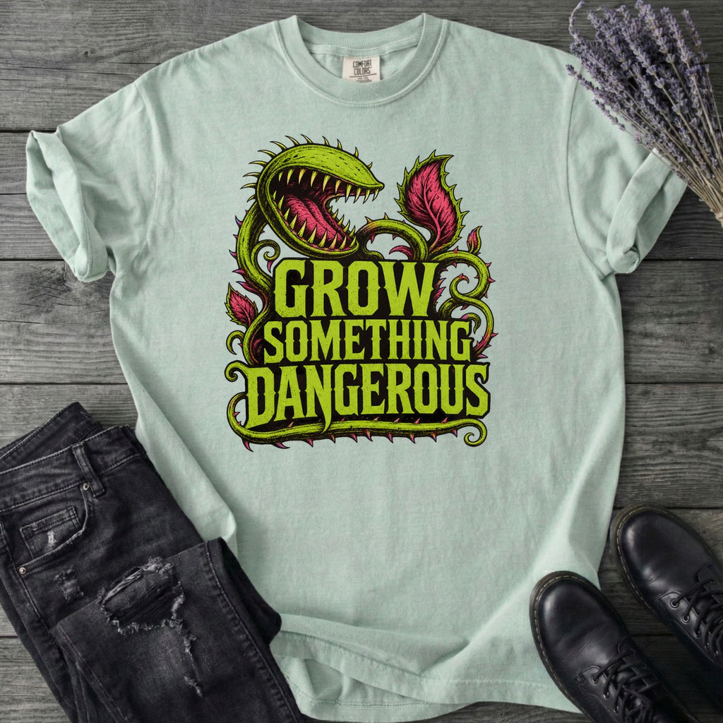 Grow Something Dangerous T-Shirt