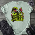 Grow Something Dangerous T-Shirt