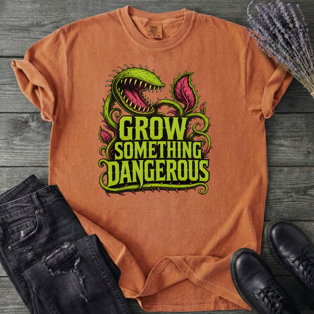 Grow Something Dangerous T-Shirt
