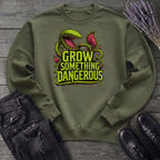 Grow Something Dangerous Sweatshirt